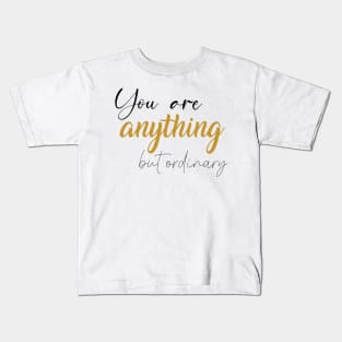 You are anything but ordinary Kids T-Shirt